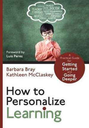 How to Personalize Learning: A Practical Guide for Getting Started and Going Deeper de Barbara A. Bray