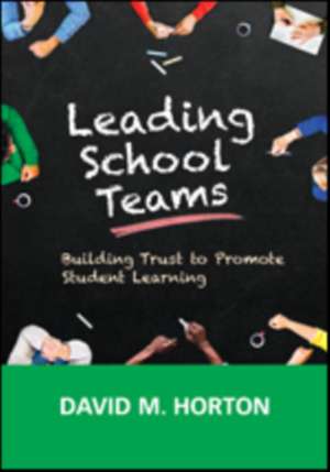 Leading School Teams: Building Trust to Promote Student Learning de David M. Horton