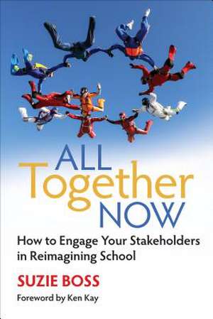 All Together Now: How to Engage Your Stakeholders in Reimagining School de Suzie K. Boss