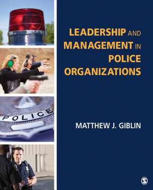 Leadership and Management in Police Organizations de Matthew J. Giblin