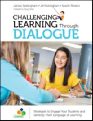 Challenging Learning Through Dialogue: Strategies to Engage Your Students and Develop Their Language of Learning de James A. Nottingham