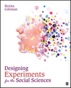 Designing Experiments for the Social Sciences: How to Plan, Create, and Execute Research Using Experiments de Renita Coleman