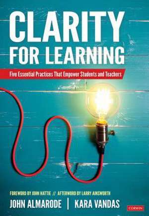 Clarity for Learning: Five Essential Practices That Empower Students and Teachers de John T. Almarode