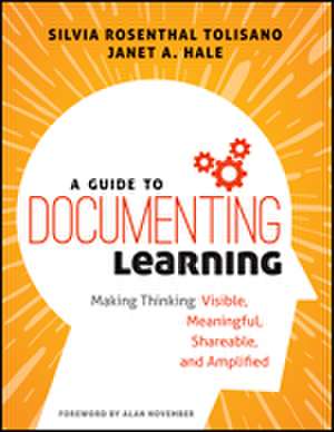 A Guide to Documenting Learning: Making Thinking Visible, Meaningful, Shareable, and Amplified de Silvia Rosenthal Tolisano