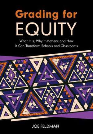 Grading for Equity: What It Is, Why It Matters, and How It Can Transform Schools and Classrooms de Joe Feldman