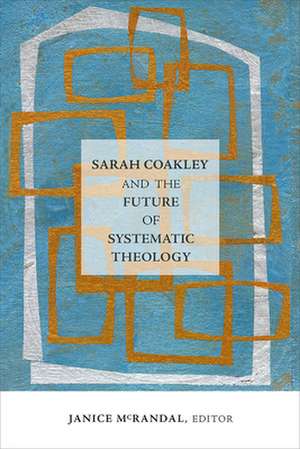 Sarah Coakley and the Future of Systematic Theology de Janice McRandal