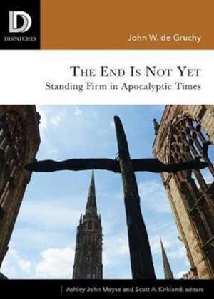 The End Is Not Yet: Standing Firm in Apocalyptic Times de John W. De Gruchy