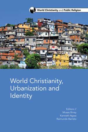 World Christianity, Urbanization and Identity de Moses O Biney