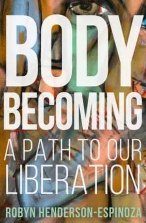 Body Becoming de Robyn Henderson-Espinoza