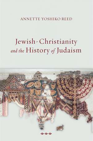 Jewish-Christianity and the History of Judaism de Annette Yoshiko Reed