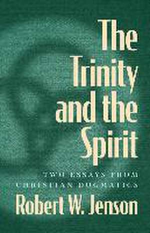 The Trinity and the Spirit: Two Essays from Christian Dogmatics de Robert W. Jenson