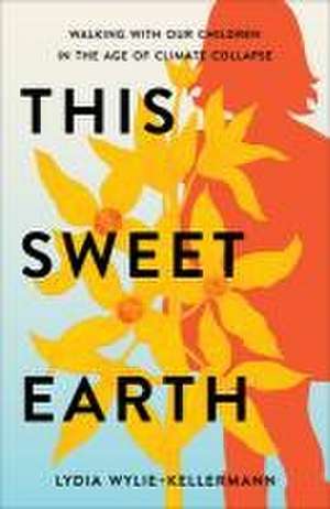 This Sweet Earth de Lydia Wylie-Kellermann