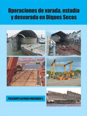 Operaciones de Varada, Estadia y Desvarada En Diques Secos: Proverbios Para El Diario Vivir de Policarpo Alfonso Machado C.