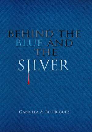 Behind the Blue and the Silver de Gabriela A. Rodríguez
