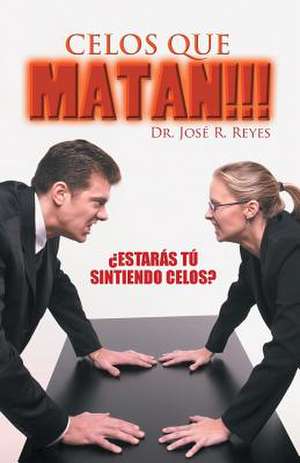 Celos Que Matan!!!: Estaras Tu Sintiendo Celos? de Dr Jose R. Reyes