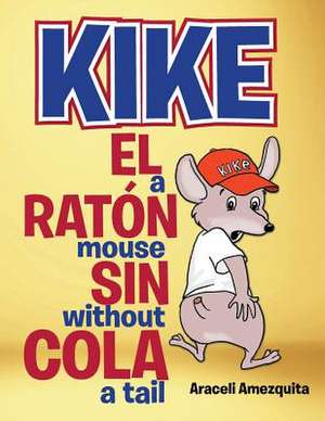 Kike El Raton Sin Cola/Kike a Mouse Without a Tail de Araceli Amezquita