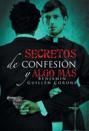 Secretos de Confesion y Algo Mas de Benjamin Guillen Corona