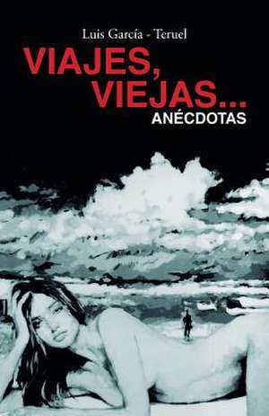 Viajes, Viejas...Anecdotas de Luis Garcia -. Teruel