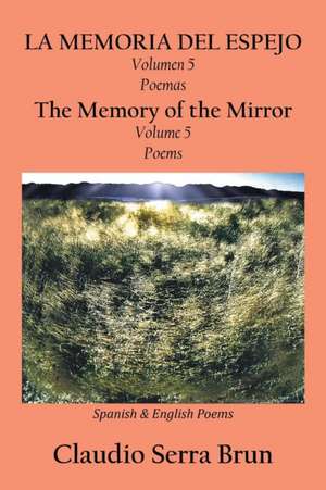 La Memoria del Espejo Volumen 5 Poemas/ The Memory of the Mirror Volume 5 Poems de Claudio Serra Brun