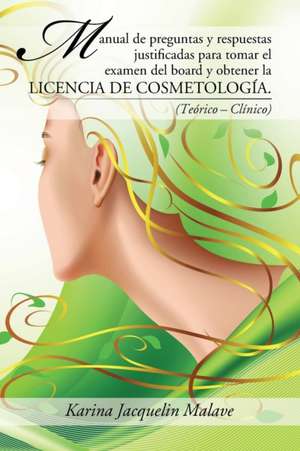 Manual de Preguntas y Respuestas Justificadas Para Tomar El Examen del Board y Obtener La Licencia de Cosmetologia. de Karina Jacquelin Malave