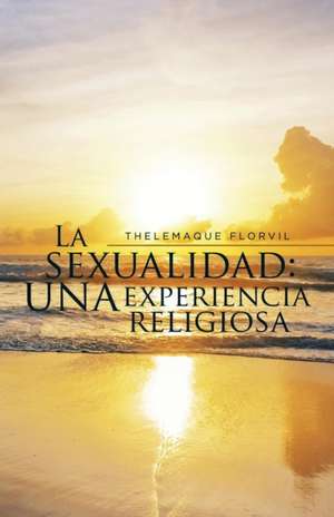 La Sexualidad: Una Experiencia Religiosa de Thelemaque Florvil