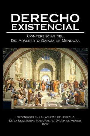 Derecho Existencial: Study of the Being and Its Transcendental Faculties de Dr. Adalberto García de Mendoza