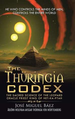 The Thuringia Codex: The Sacred Science of the Leopard Oracle Priest King of Het-Ka-Ptah de José Miguel Báez