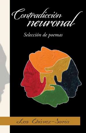 Contradiccion Neuronal: Seleccion de Poemas de Leo Chávez Soria