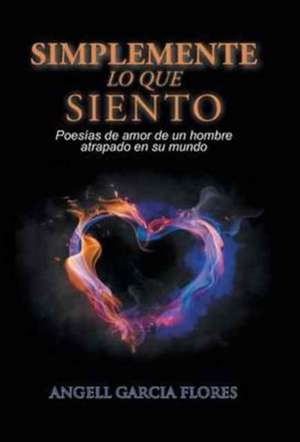 Simplemente lo que siento de Angell Garcia Flores