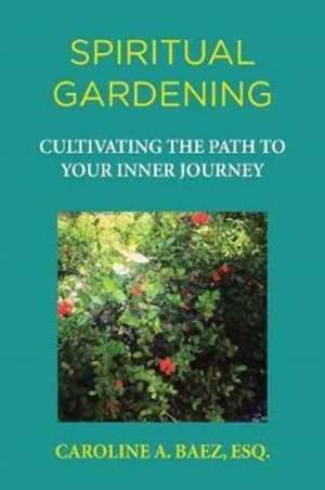 Spiritual Gardening de Esq. Caroline A. Baez