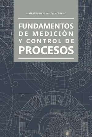 Fundamentos de Medicion y Control de Procesos de Juan Arturo Miranda Medrano