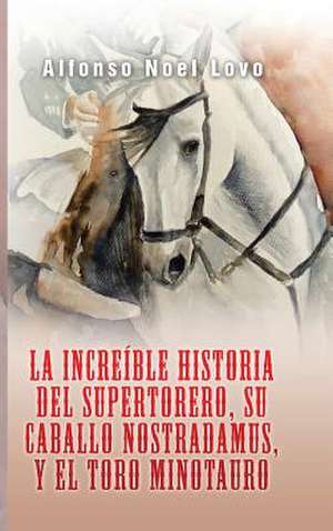 La Increible Historia del Supertorero, Su Caballo Nostradamus y El Toro Minotauro de Lovo, Alfonso Noel