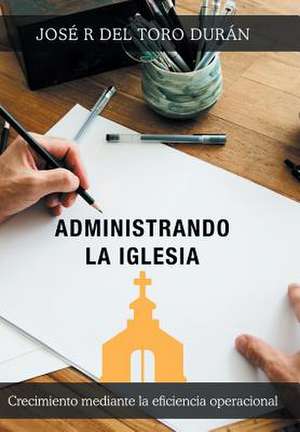 Administrando La Iglesia de Jose R. Del Toro Duran