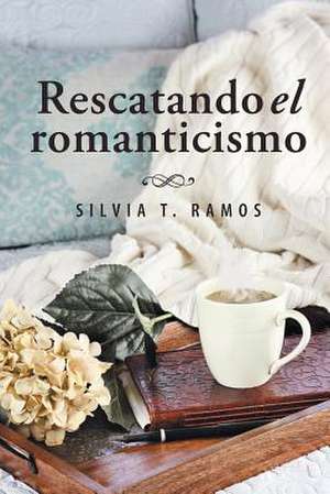 Rescatando El Romanticismo de Ramos, Silvia T.