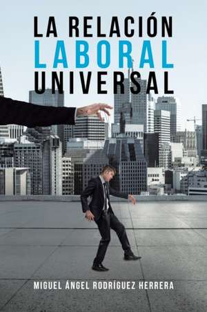 La Relación Laboral Universal de Miguel Ángel Herrera Rodríguez