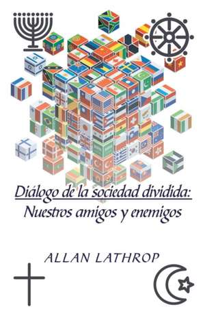 Diálogo De La Sociedad Dividida Nuestros Amigos Y Enemigos de Allan Lathrop