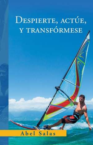 Despierte, Actúe, Y Transfórmese de Abel Salas