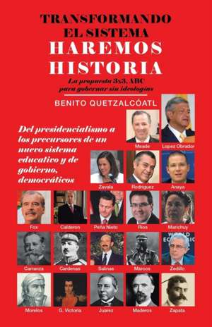 Transformando El Sistema Haremos Historia de Benito Quetzalcóatl