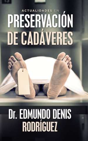 Actualidades En Preservación De Cadáveres de Edmundo Denis Rodríguez