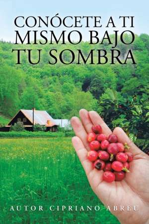 Conócete a Ti Mismo Bajo Tu Sombra de Autor Cipriano Abreu