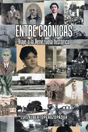 Entre Crónicas Viaje a La Venezuela Histórica de Luis Alberto Perozo Padua