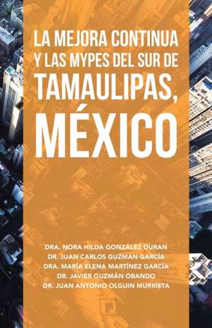 La Mejora Continua Y Las Mypes Del Sur De Tamaulipas, México de Nora Hilda González Duran