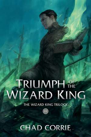 Triumph of the Wizard King: The Wizard King Trilogy Book Three de Chad Corrie