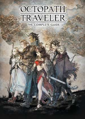 Octopath Traveler: The Complete Guide de Square Enix