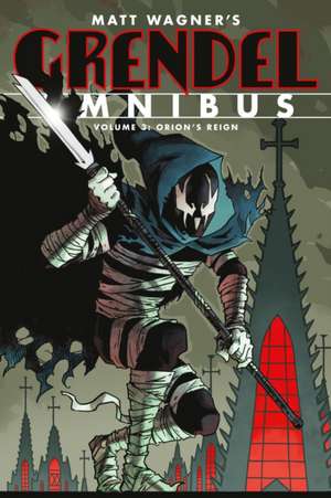 Grendel Omnibus Volume 3: Orion's Reign (Second Edition) de Matt Wagner