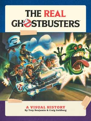 The Real Ghostbusters: A Visual History de Troy Benjamin