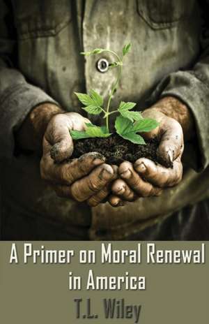 A Primer on Moral Renewal in America de T. L. Wiley