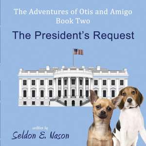 The Adventures of Otis and Amigo, Book Two - The President's Request de Seldon E. Nason