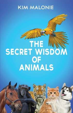 The Secret Wisdom of Animals de Kim Malonie