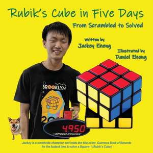 The Rubik's Cube in 5 Days de Jackey Zheng